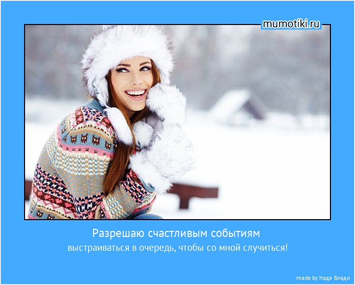 Разрешаю счастливым событиям выстраиваться в очередь, чтобы со мной случиться! #мотиватор