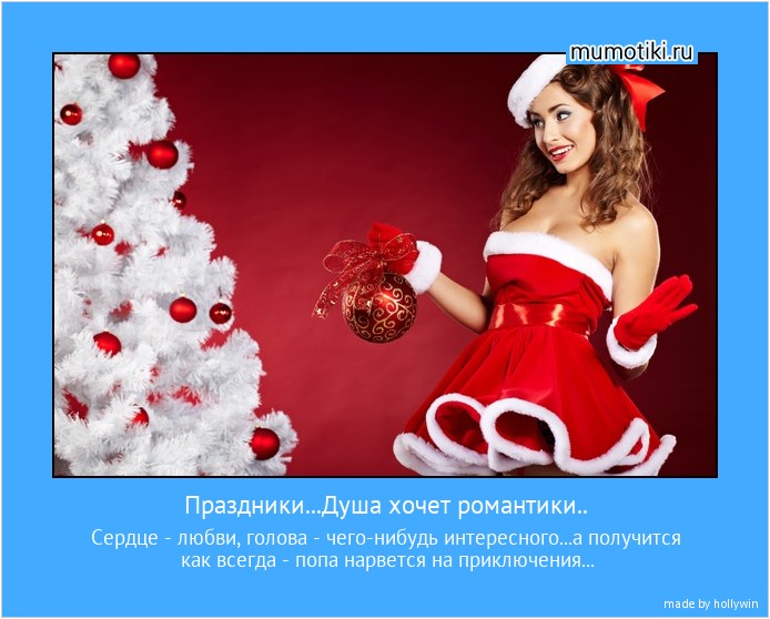 Праздники...Душа хочет романтики.. Сердце - любви, голова - чего-нибудь интересного...а получится как всегда - попа нарвется на приключения... #мотиватор