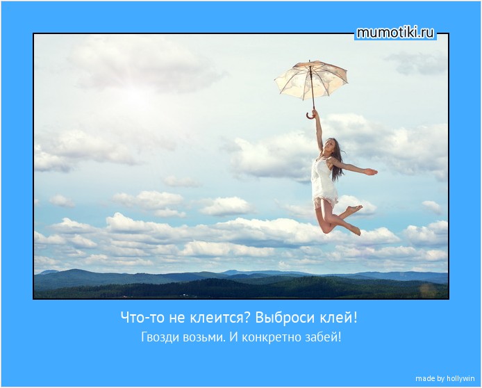 Что-то не клеится? Выброси клей! Гвозди возьми. И конкретно забей! #мотиватор