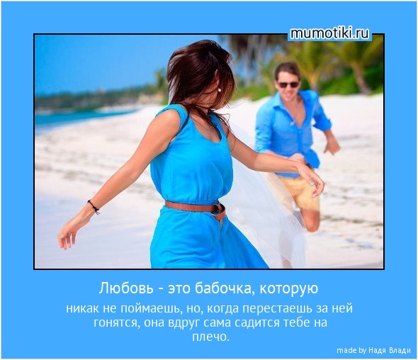 Любовь - это бабочка, которую никак не поймаешь, но, когда перестаешь за ней гонятся, она вдруг сама садится тебе на плечо. #мотиватор