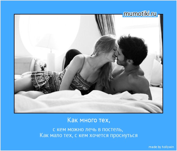 Как много тех, с кем можно лечь в постель,
Как мало тех, с кем хочется проснуться #мотиватор