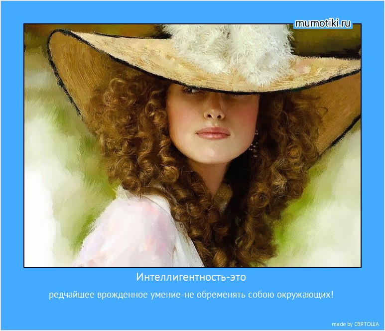 Интеллигентность-это редчайшее врожденное умение-не обременять собою окружающих! #мотиватор