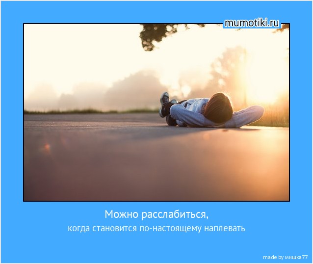 Можно расслабиться, когда становится по-настоящему наплевать #мотиватор