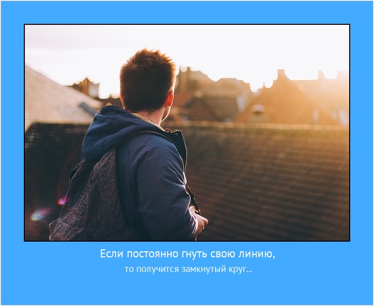 Если постоянно гнуть свою линию, то получится замкнутый круг... #мотиватор
