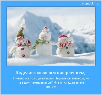 Поделись хорошим настроением, Ничего не требуя взамен.
Поделись теплом, — а вдруг понравится?
-Не откладывая на потом. #мотиватор
