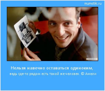 Нельзя навечно оставаться одиноким, ведь где-то рядом есть такой же человек. © Амели #мотиватор
