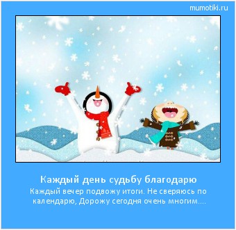 Каждый день судьбу благодарю Каждый вечер подвожу итоги. Не сверяюсь по календарю, Дорожу сегодня очень многим.... #мотиватор