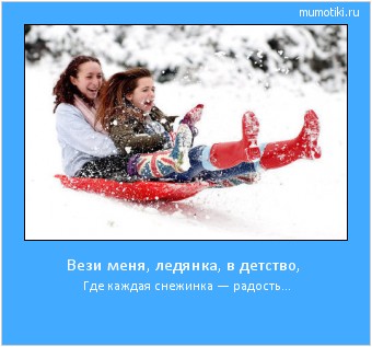 Вези меня, ледянка, в детство, Где каждая снежинка — радость… #мотиватор