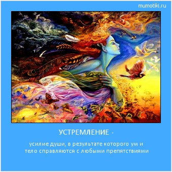 УСТРЕМЛЕНИЕ - усилие души, в результате которого ум и тело справляются с любыми препятствиями #мотиватор