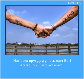 Нас всех друг другу посылает Бог! И слава Богу – нас у Бога много… #мотиватор