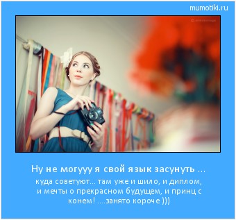 Ну не могууу я свой язык засунуть ... куда советуют... там уже и шило, и диплом, и мечты о прекрасном будущем, и принц с конем! ....занято короче ))) #мотиватор