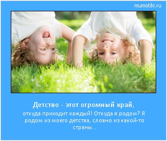 Детство - этот огромный край, откуда приходит каждый! Откуда я родом? Я родом из моего детства, словно из какой-то страны... #мотиватор