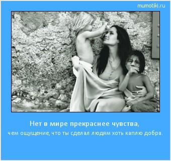 Нет в мире прекраснее чувства, чем ощущение, что ты сделал людям хоть каплю добра. #мотиватор