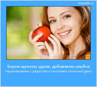 Берем щепотку удачи, добавляем улыбок перемешиваем с радостью и получаем отличный день! #мотиватор
