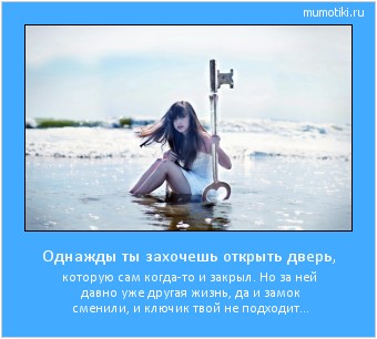 Однажды ты захочешь открыть дверь, которую сам когда-то и закрыл. Но за ней давно уже другая жизнь, да и замок сменили, и ключик твой не подходит… #мотиватор