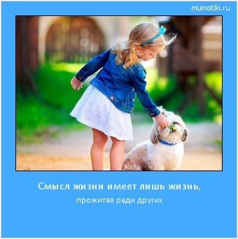 Смысл жизни имеет лишь жизнь, прожитая ради других #мотиватор