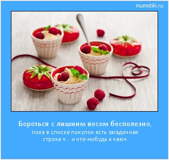 Бороться с лишним весом бесполезно, пока в списке покупок есть загадочная строка «… и что-нибудь к чаю». #мотиватор