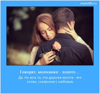 Говорят, молчание - золото... Да. Но есть то, что дороже золота - это слово, сказанное с любовью. #мотиватор