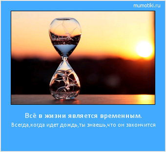 Всё в жизни является временным. Всегда,когда идет дождь,ты знаешь,что он закончится #мотиватор