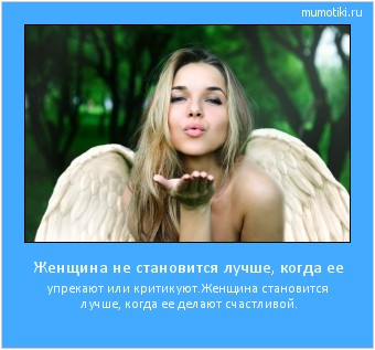 Женщина не становится лучше, когда ее упрекают или критикуют.Женщина становится лучше, когда ее делают счастливой. Cамые лучшие мотиваторы на mumotiki.ru Женщина не становится лучше, когда ее упрекают или критикуют.Женщина становится лучше, когда ее делают счастливой. #мотиватор