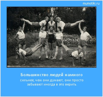 Большинство людей намного сильнее, чем они думают, они просто забывают иногда в это верить. Cамые лучшие мотиваторы на mumotiki.ru Большинство людей намного сильнее, чем они думают, они просто забывают иногда в это верить. #мотиватор