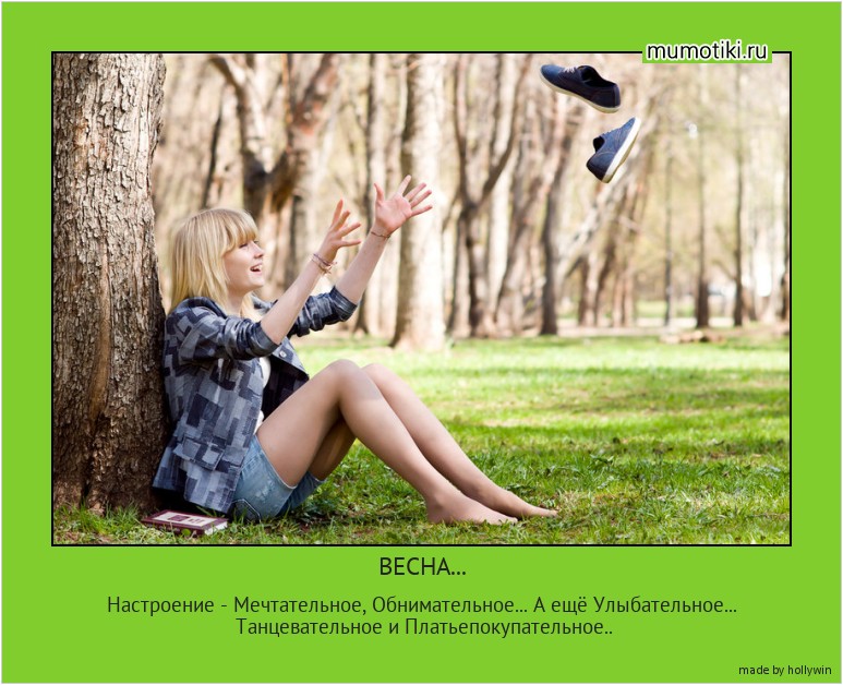 ВЕСНА... Настроение - Мечтательное, Обнимательное... А ещё Улыбательное... Танцевательное и Платьепокупательное.. #мотиватор