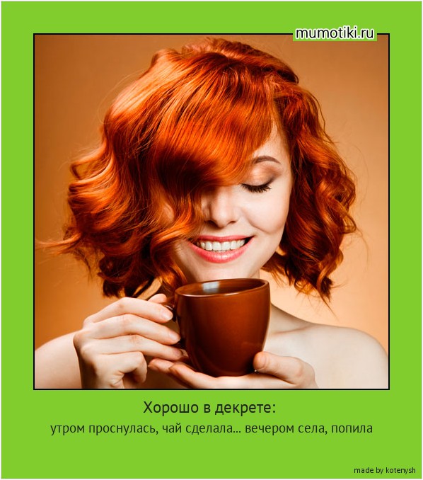 Хорошо в декрете: утром проснулась, чай сделала... вечером села, попила #мотиватор