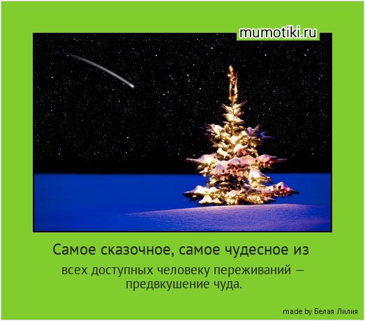 Самое сказочное, самое чудесное из всех доступных человеку переживаний — предвкушение чуда. #мотиватор