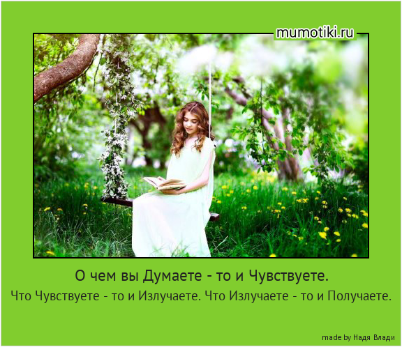 О чем вы Думаете - то и Чувствуете. Что Чувствуете - то и Излучаете. Что Излучаете - то и Получаете. #мотиватор