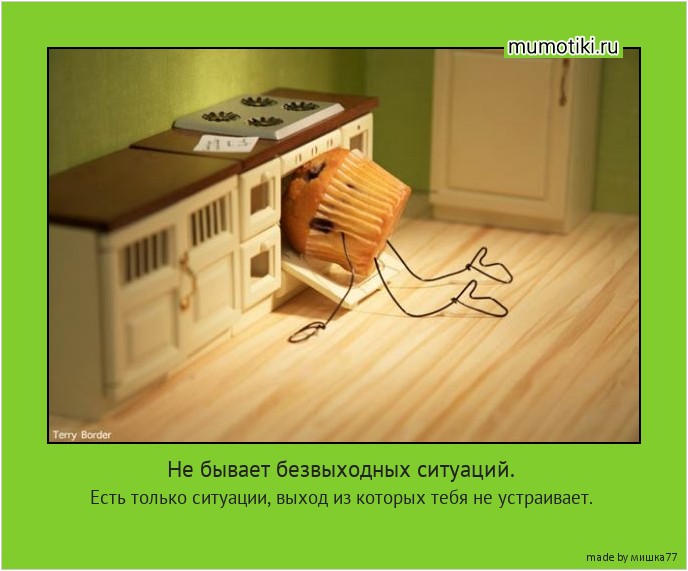 Не бывает безвыходных ситуаций. Есть только ситуации, выход из которых тебя не устраивает. #мотиватор