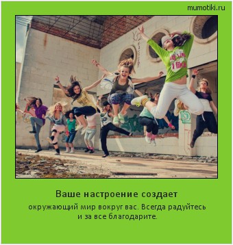 Ваше настроение создает окружающий мир вокруг вас. Всегда радуйтесь и за все благодарите. Cамые лучшие мотиваторы на mumotiki.ru Ваше настроение создает окружающий мир вокруг вас. Всегда радуйтесь и за все благодарите. #мотиватор