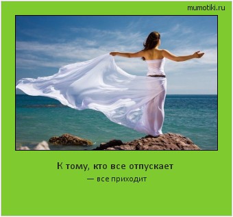 К тому, кто все отпускает — все приходит Cамые лучшие мотиваторы на mumotiki.ru К тому, кто все отпускает — все приходит #мотиватор