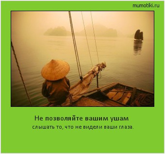 Не позволяйте вашим ушам слышать то, что не видели ваши глаза. Cамые лучшие мотиваторы на mumotiki.ru Не позволяйте вашим ушам слышать то, что не видели ваши глаза. #мотиватор