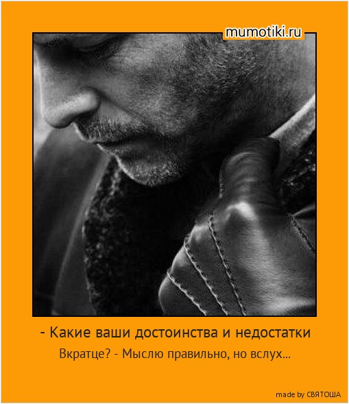 - Какие ваши достоинства и недостатки Вкратце? - Мыслю правильно, но вслух... #мотиватор