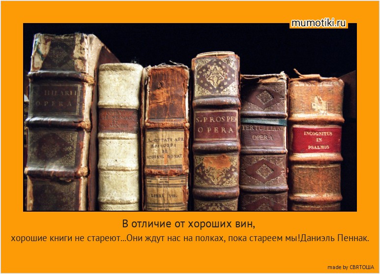 В отличие от хороших вин, хорошие книги не стареют...Они ждут нас на полках, пока стареем мы!Даниэль Пеннак. #мотиватор