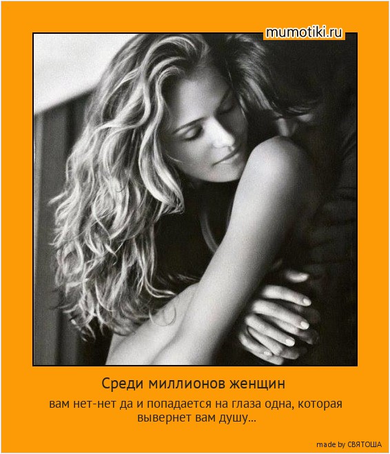 Среди миллионов женщин вам нет-нет да и попадается на глаза одна, которая вывернет вам душу... #мотиватор