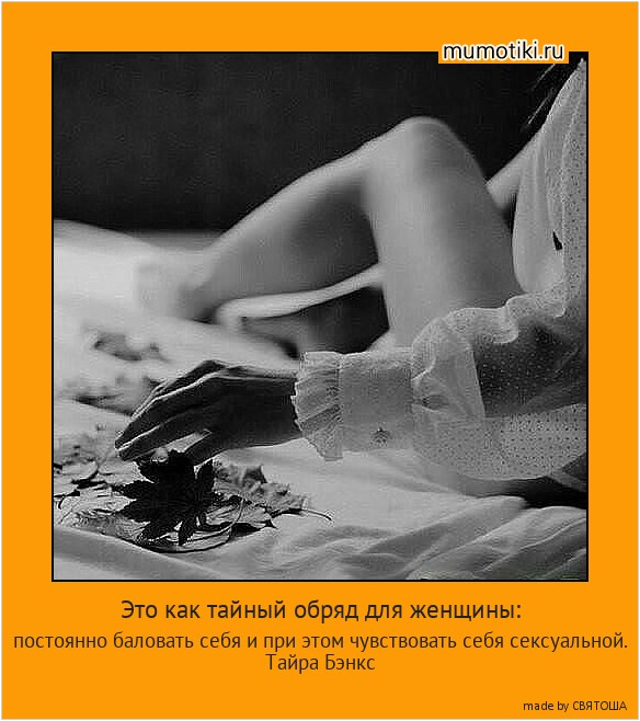 Это как тайный обряд для женщины: постоянно баловать себя и при этом чувствовать себя сексуальной.
Тайра Бэнкс #мотиватор