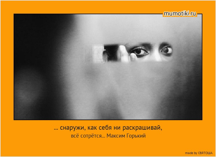 ... снаружи, как себя ни раскрашивай, всё сотрётся... Максим Горький #мотиватор