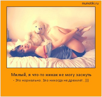 Милый, я что-то никак не могу заснуть - Это нормально. Зло никогда не дремлет...))) Cамые лучшие мотиваторы на mumotiki.ru Милый, я что-то никак не могу заснуть - Это нормально. Зло никогда не дремлет...))) #мотиватор