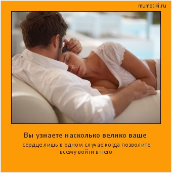 Вы узнаете насколько велико ваше сердце лишь в одном случае:когда позволите всему войти в него. Cамые лучшие мотиваторы на mumotiki.ru Вы узнаете насколько велико ваше сердце лишь в одном случае:когда позволите всему войти в него. #мотиватор