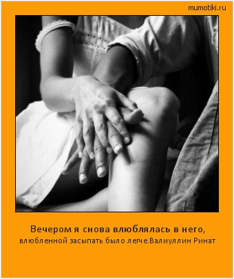 Вечером я снова влюблялась в него, влюбленной засыпать было легче.
Валиуллин Ринат Cамые лучшие мотиваторы на mumotiki.ru Вечером я снова влюблялась в него, влюбленной засыпать было легче.
Валиуллин Ринат #мотиватор