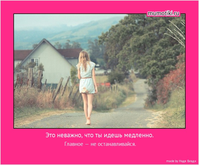 Это неважно, что ты идешь медленно. Главное — не останавливайся. #мотиватор