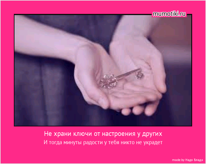 Не храни ключи от настроения у других И тогда минуты радости у тебя никто не украдет #мотиватор