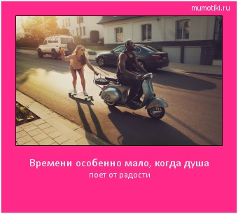 Времени особенно мало, когда душа поет от радости #мотиватор