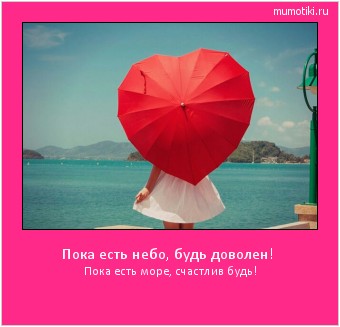 Пока есть небо, будь доволен! Пока есть море, счастлив будь! #мотиватор