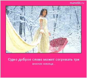 Одно доброе слово может согревать три зимних месяца... Cамые лучшие мотиваторы на mumotiki.ru Одно доброе слово может согревать три зимних месяца... #мотиватор
