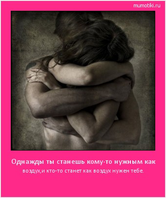 Однажды ты станешь кому-то нужным как воздух,и кто-то станет как воздух нужен тебе. #мотиватор