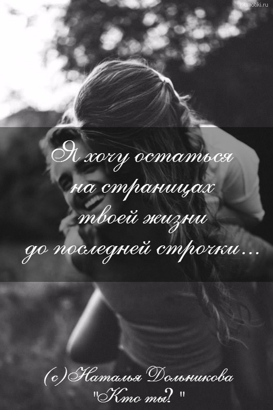 Я хочу остаться на страницах твоей жизни до последней строчки... (с)Наталья Дольникова 
