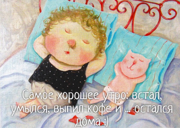 Самое хорошее утро: встал, умылся, выпил кофе и ... остался дома :) #цитата