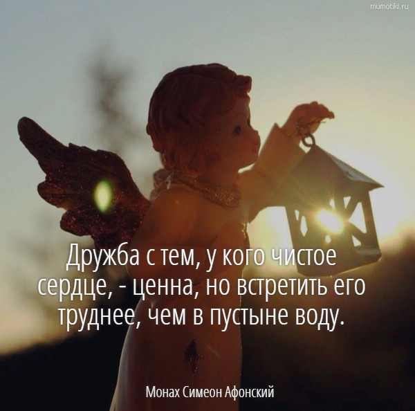 Дружба с тем, у кого чистое сердце, - ценна, но встретить его труднее, чем в пустыне воду. Монах Симеон Афонский #цитата